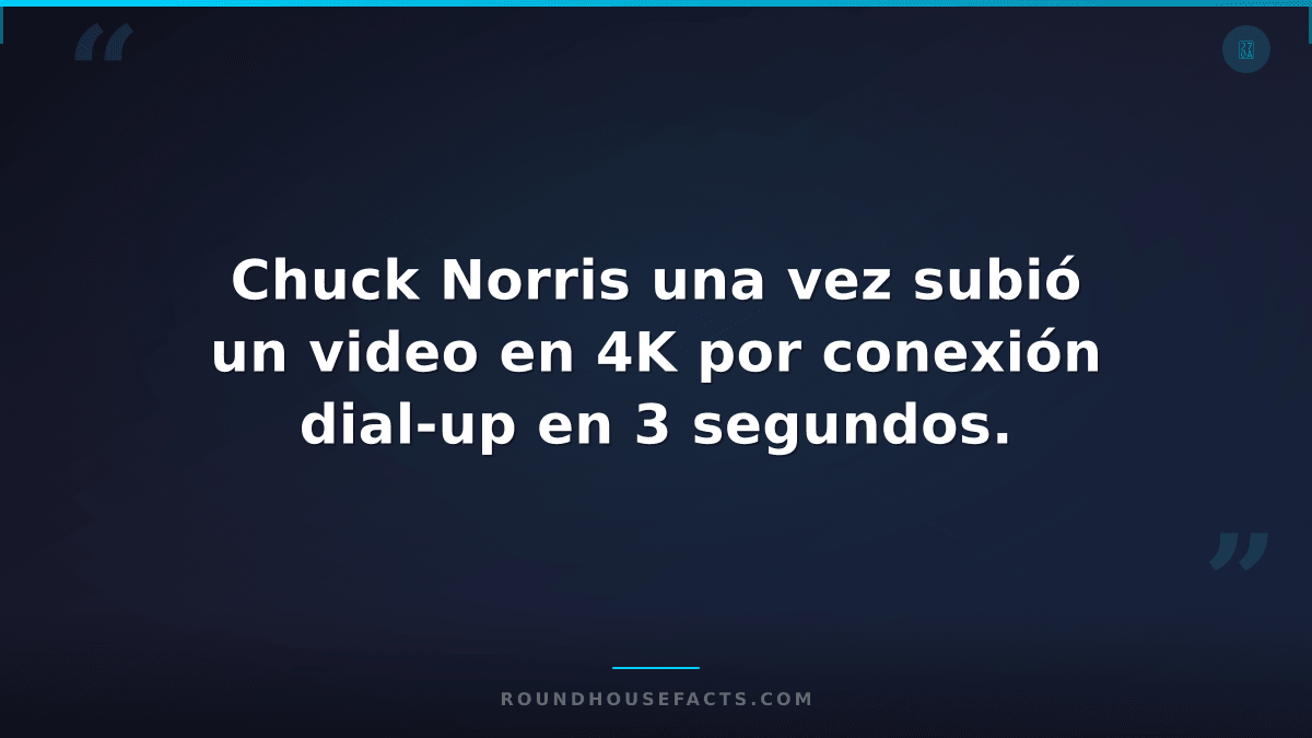 Chuck Norris Fact — Chuck Norris una vez subió un video en 4K por conexión dial-