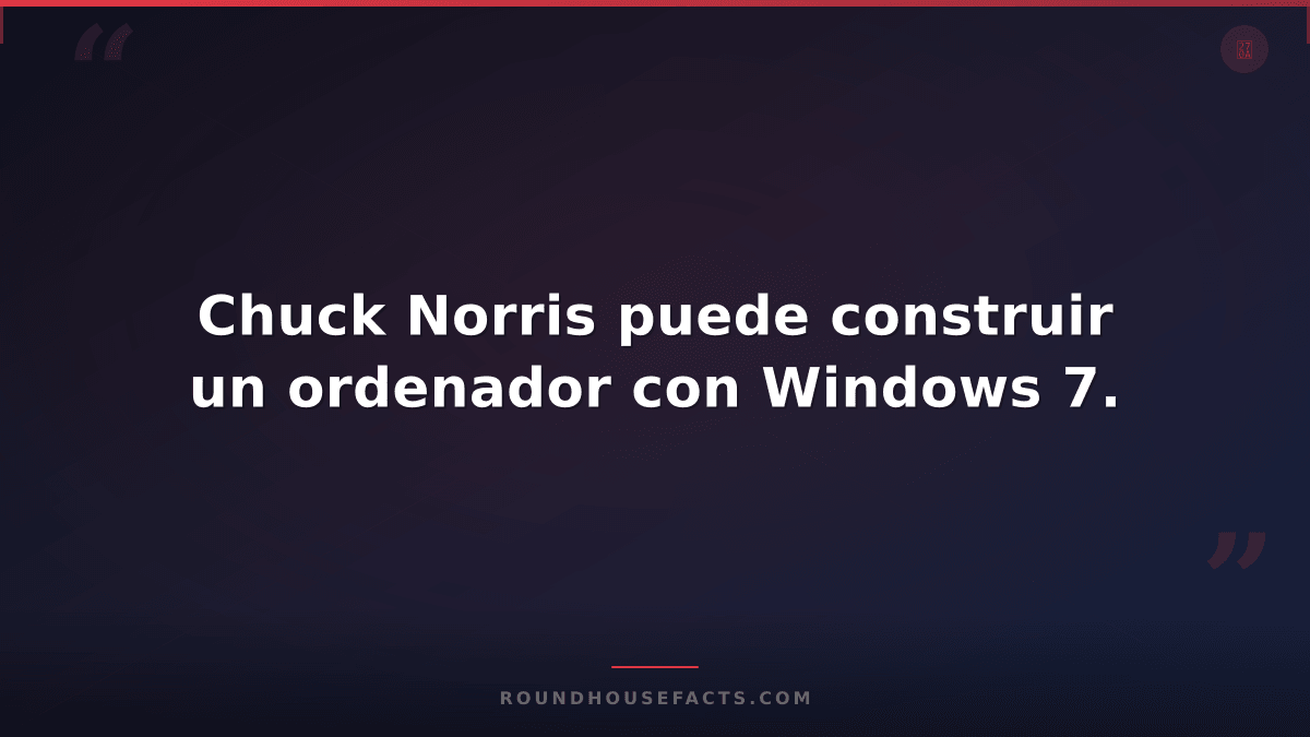 Chuck Norris Fact — Chuck Norris puede construir un ordenador con Windows 7.