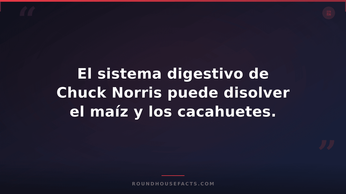 Chuck Norris Fact — El sistema digestivo de Chuck Norris puede disolver el maíz