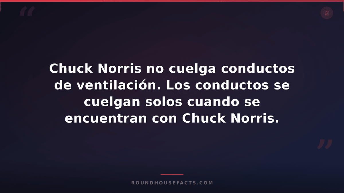 Chuck Norris Fact — Chuck Norris no cuelga conductos de ventilación. Los conduct