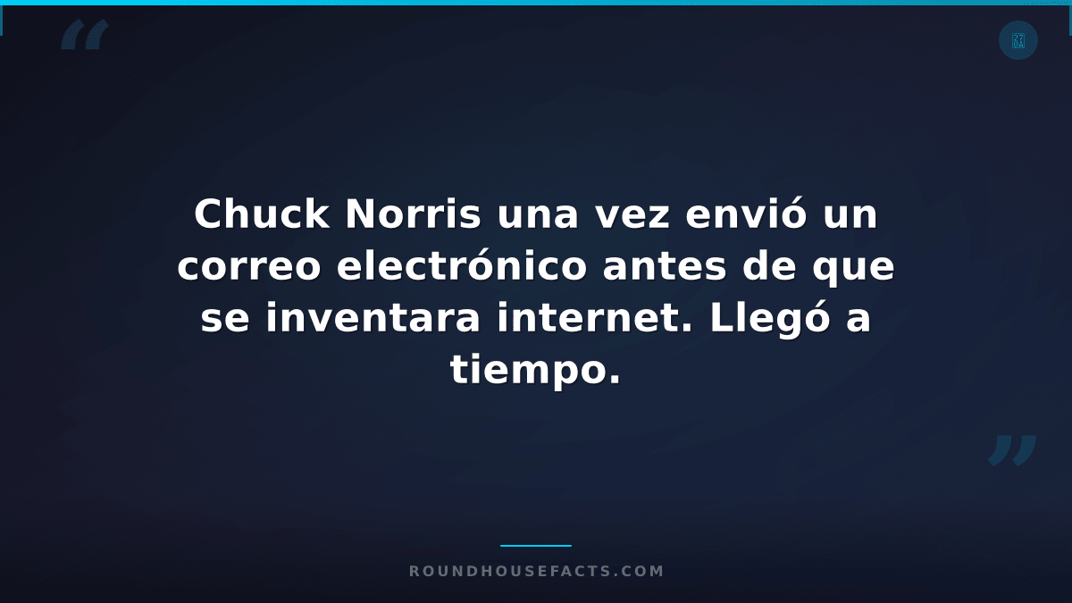 Chuck Norris Fact — Chuck Norris una vez envió un correo electrónico antes de qu