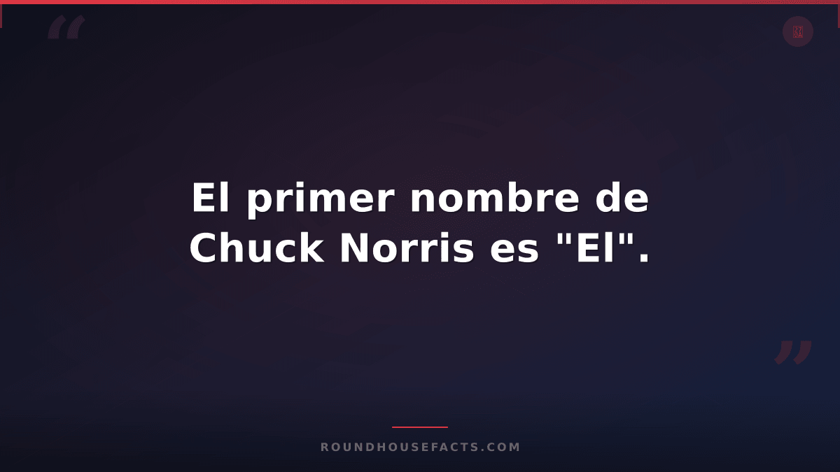 Chuck Norris Fact — El primer nombre de Chuck Norris es "El".