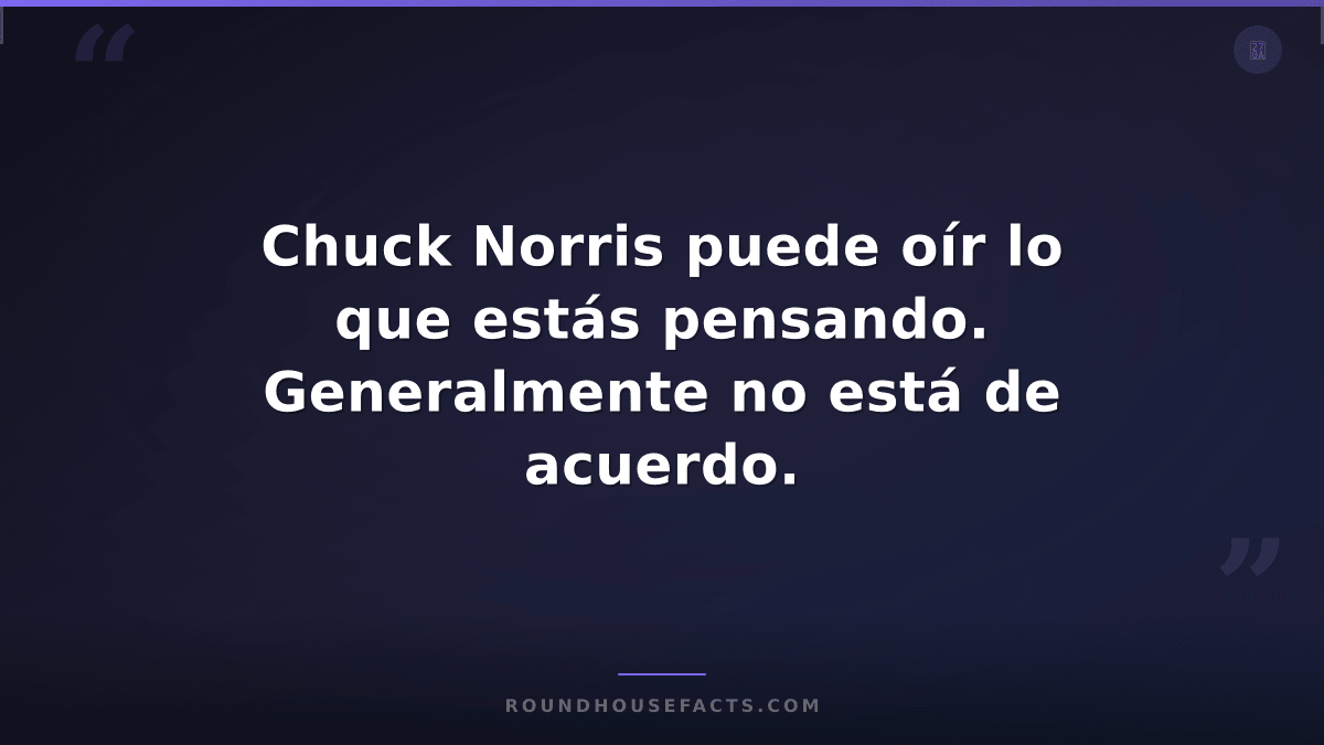 Chuck Norris Fact — Chuck Norris puede oír lo que estás pensando. Generalmente n