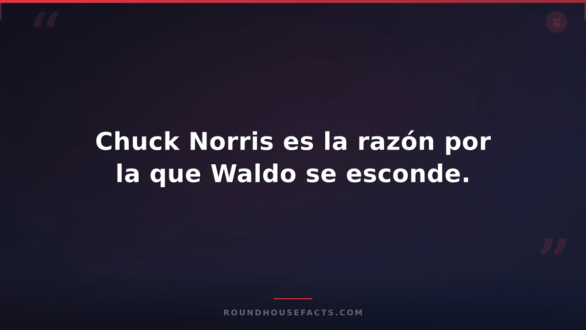 Chuck Norris Fact — Chuck Norris es la razón por la que Waldo se esconde.