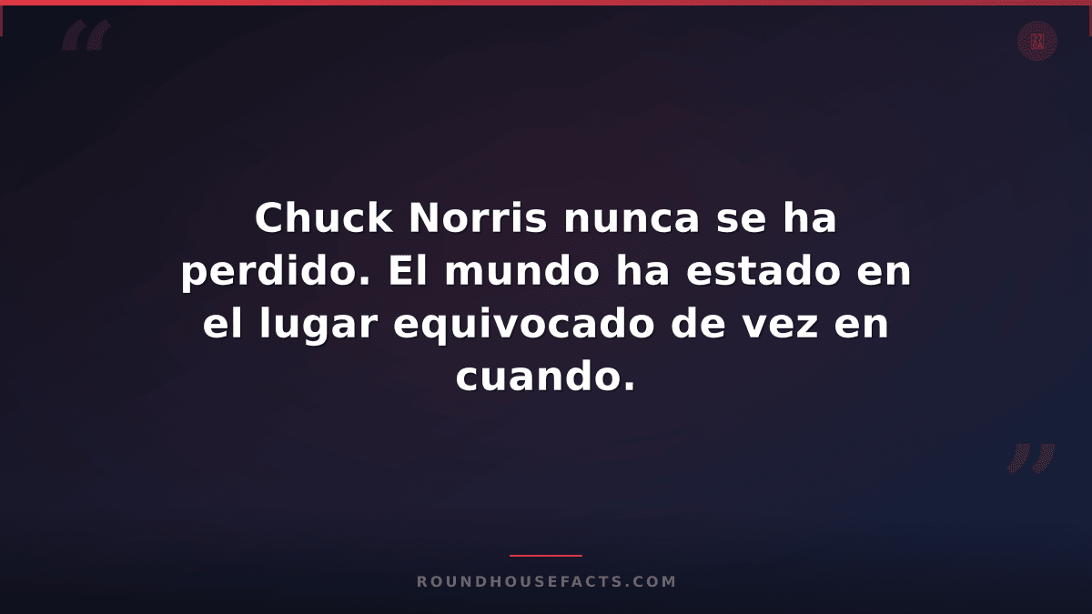 Chuck Norris Fact — Chuck Norris nunca se ha perdido. El mundo ha estado en el l
