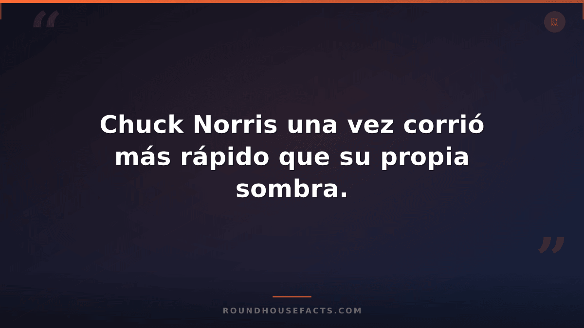 Chuck Norris Fact — Chuck Norris una vez corrió más rápido que su propia sombra.