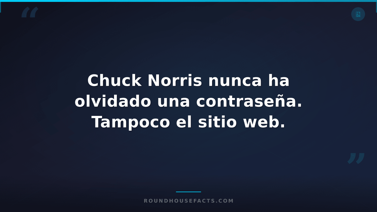 Chuck Norris Fact — Chuck Norris nunca ha olvidado una contraseña. Tampoco el si