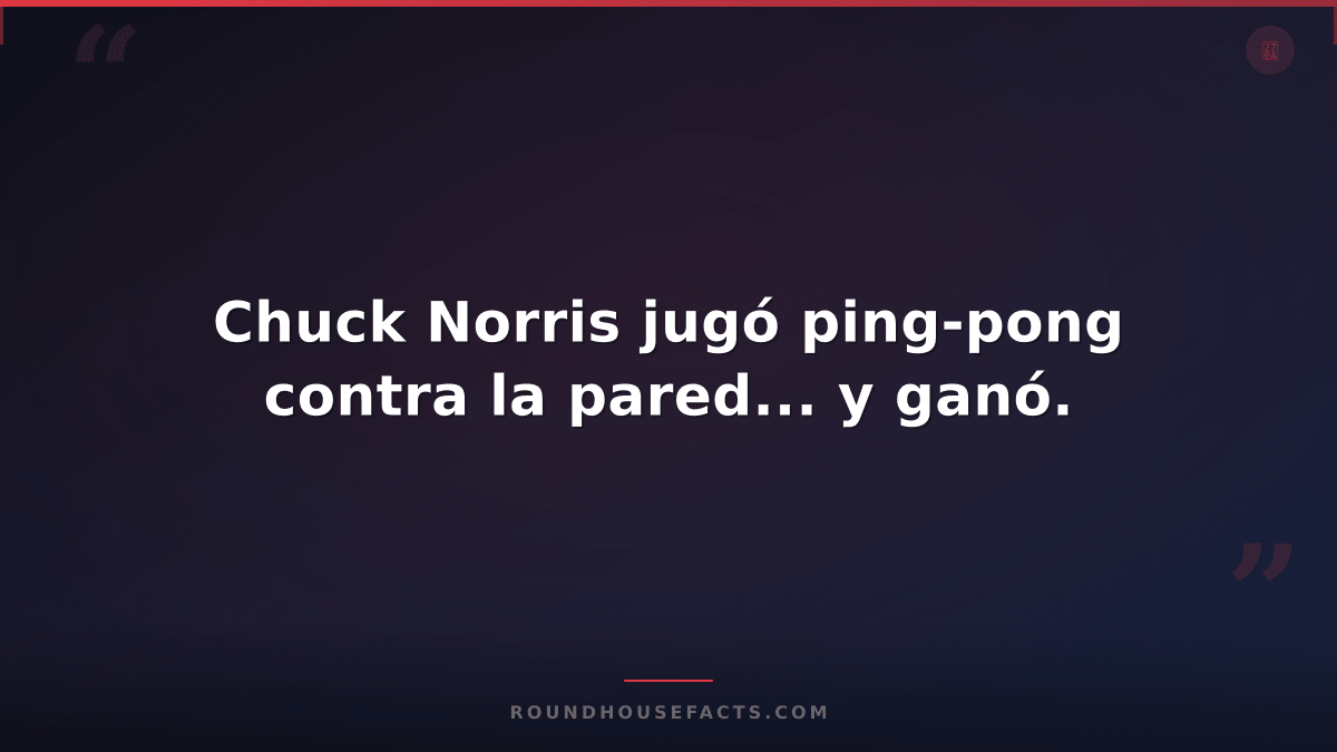 Chuck Norris Fact — Chuck Norris jugó ping-pong contra la pared... y ganó.
