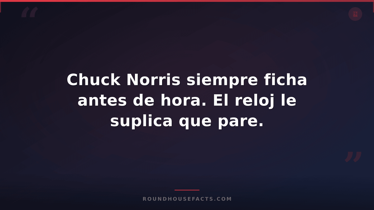 Chuck Norris Fact — Chuck Norris siempre ficha antes de hora. El reloj le suplic