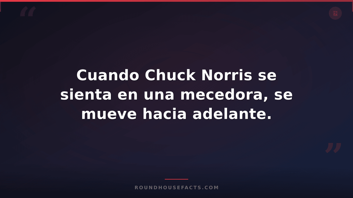Chuck Norris Fact — Cuando Chuck Norris se sienta en una mecedora, se mueve haci