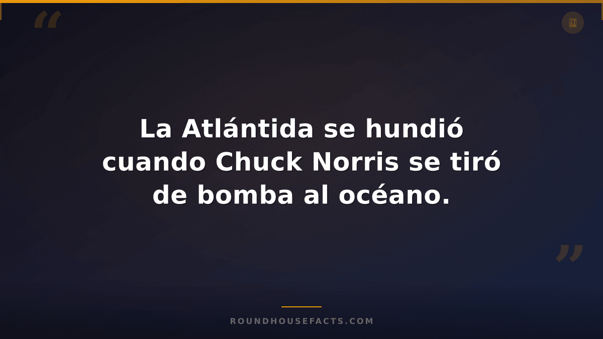 Chuck Norris Fact — La Atlántida se hundió cuando Chuck Norris se tiró de bomba