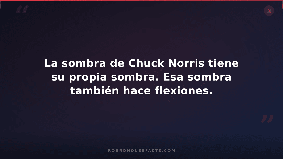 Chuck Norris Fact — La sombra de Chuck Norris tiene su propia sombra. Esa sombra