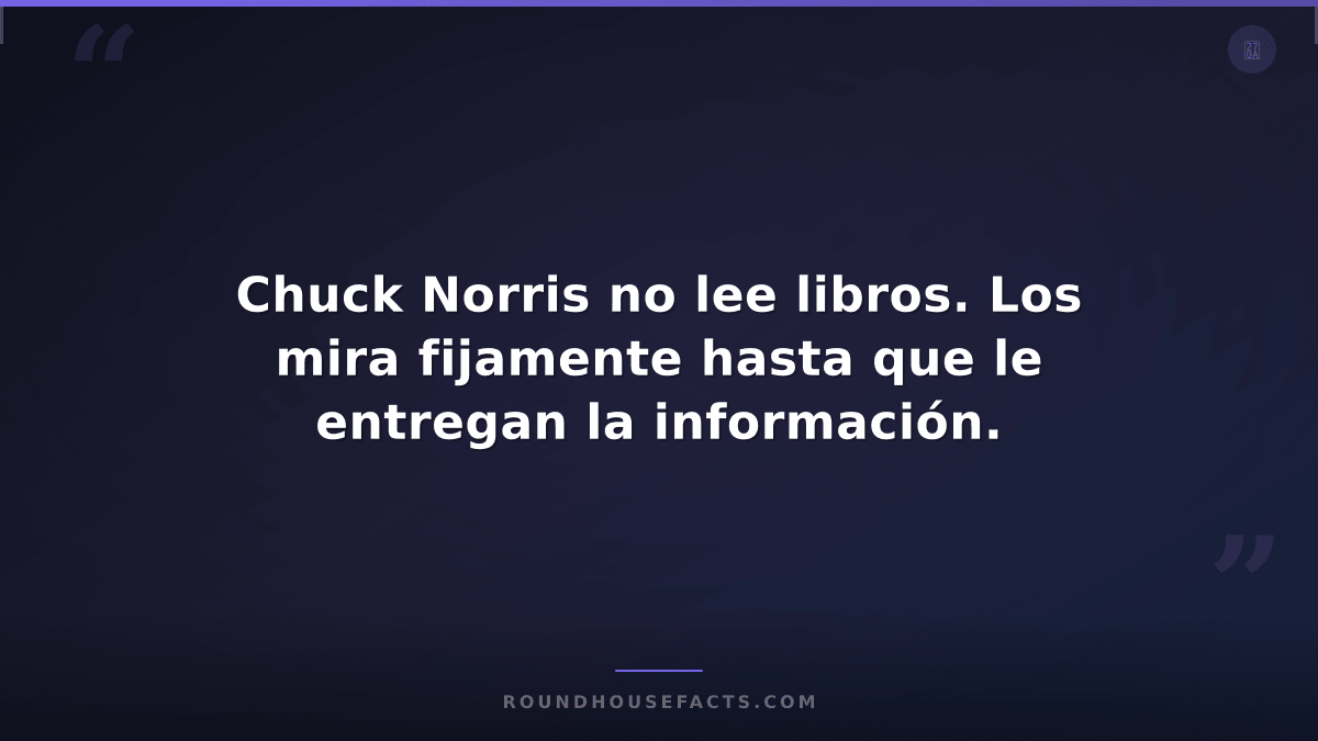 Chuck Norris Fact — Chuck Norris no lee libros. Los mira fijamente hasta que le