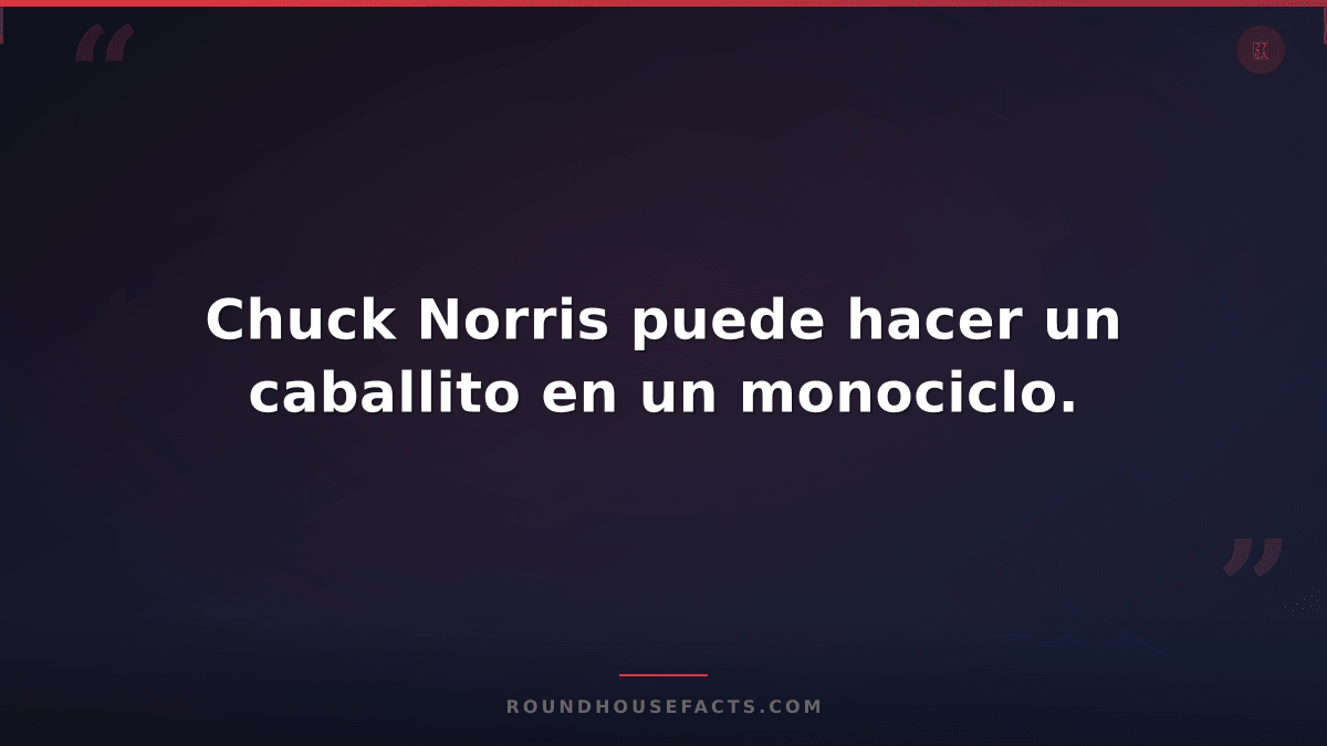 Chuck Norris Fact — Chuck Norris puede hacer un caballito en un monociclo.
