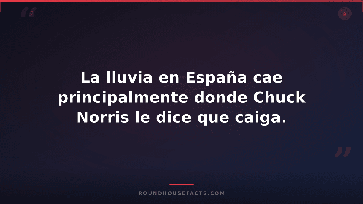Chuck Norris Fact — La lluvia en España cae principalmente donde Chuck Norris le
