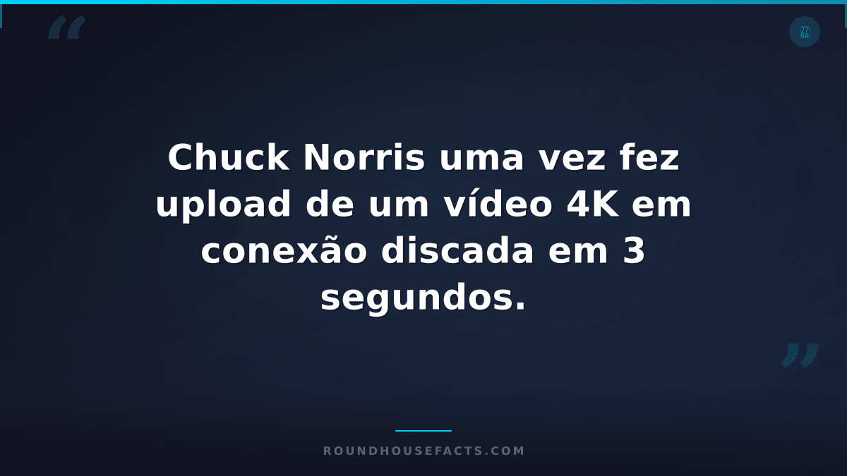 Chuck Norris Fact — Chuck Norris uma vez fez upload de um vídeo 4K em conexão di