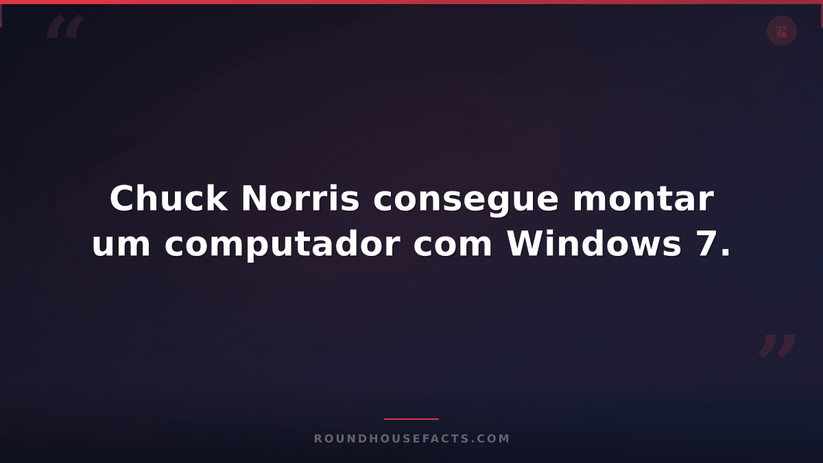 Chuck Norris Fact — Chuck Norris consegue montar um computador com Windows 7.
