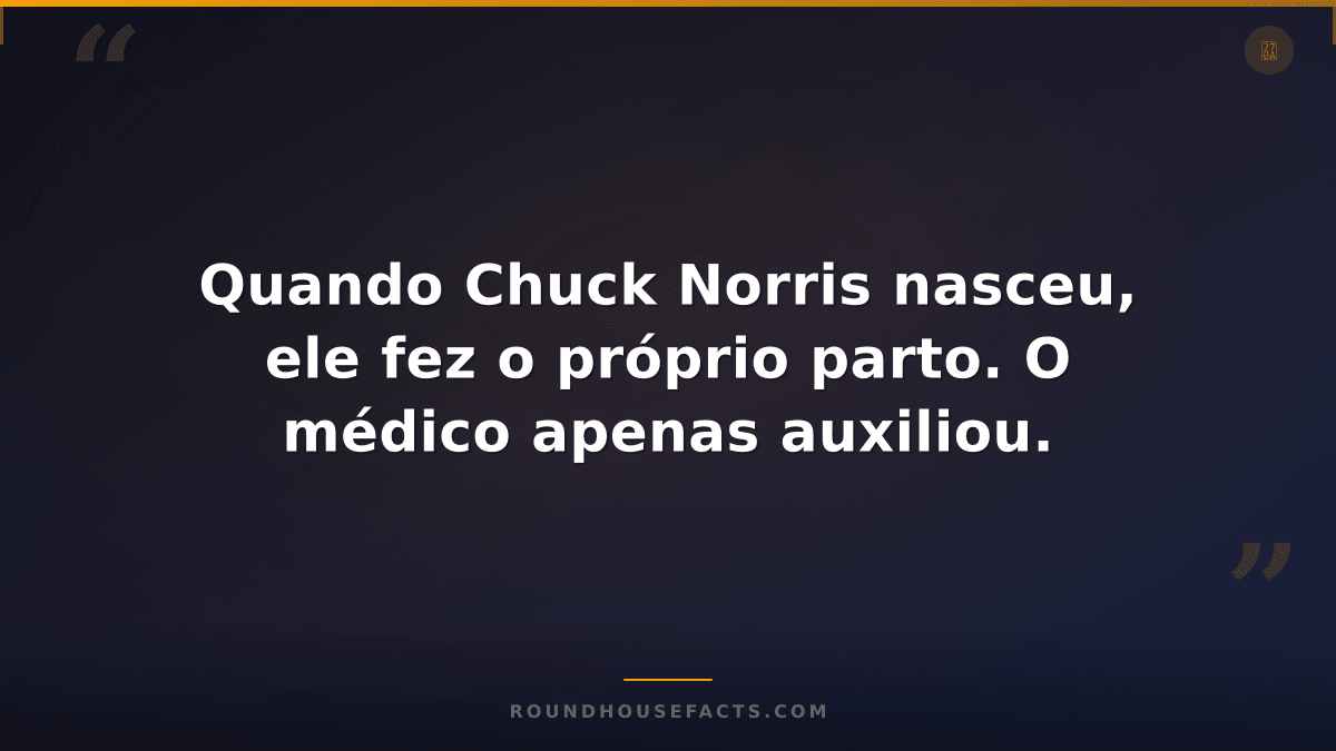 Chuck Norris Fact — Quando Chuck Norris nasceu, ele fez o próprio parto. O médic