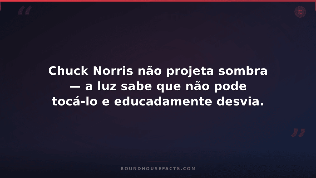 Chuck Norris Fact — Chuck Norris não projeta sombra — a luz sabe que não pode to