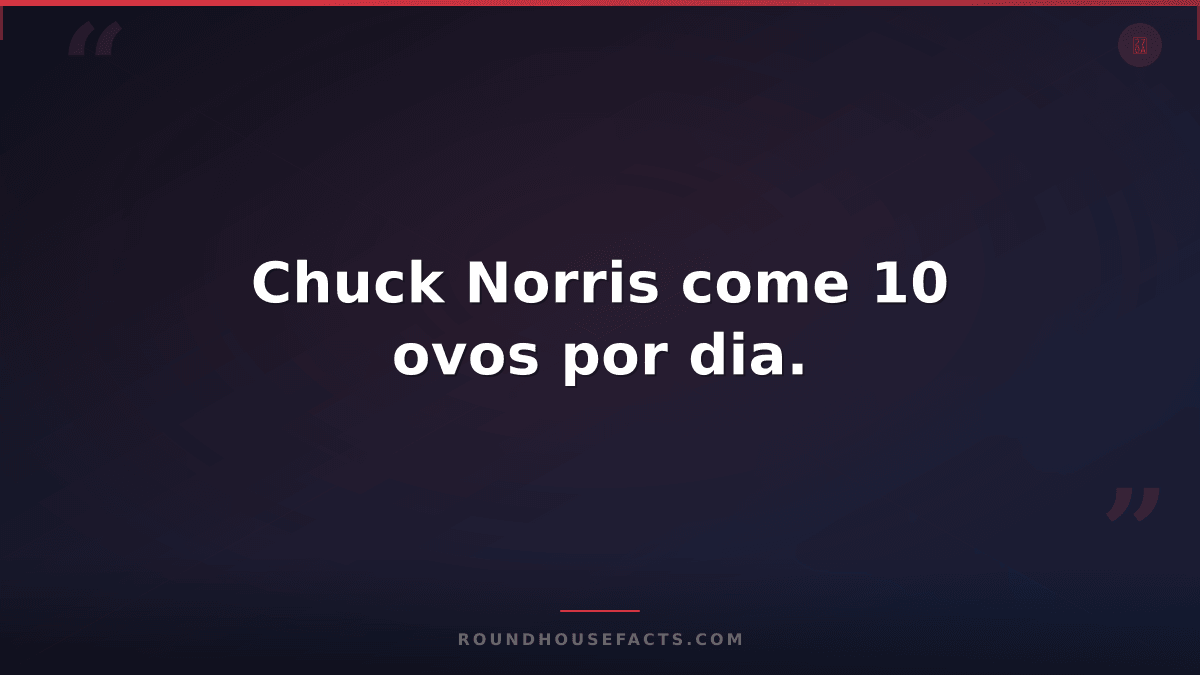 Chuck Norris Fact — Chuck Norris come 10 ovos por dia.