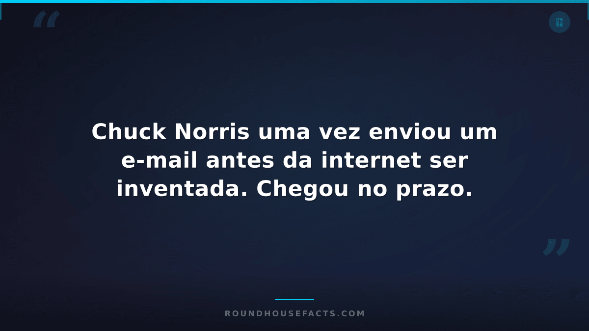 Chuck Norris Fact — Chuck Norris uma vez enviou um e-mail antes da internet ser