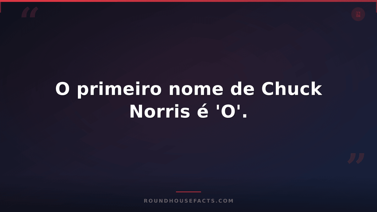 Chuck Norris Fact — O primeiro nome de Chuck Norris é 'O'.