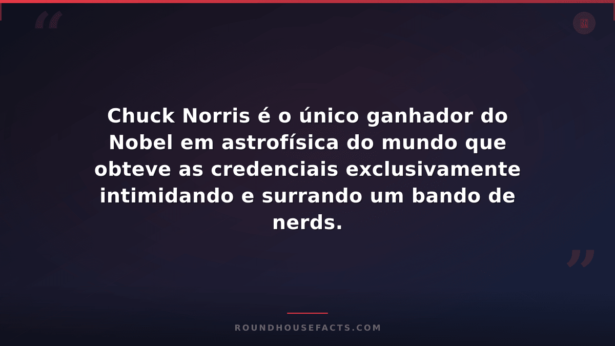 Chuck Norris Fact — Chuck Norris é o único ganhador do Nobel em astrofísica do m