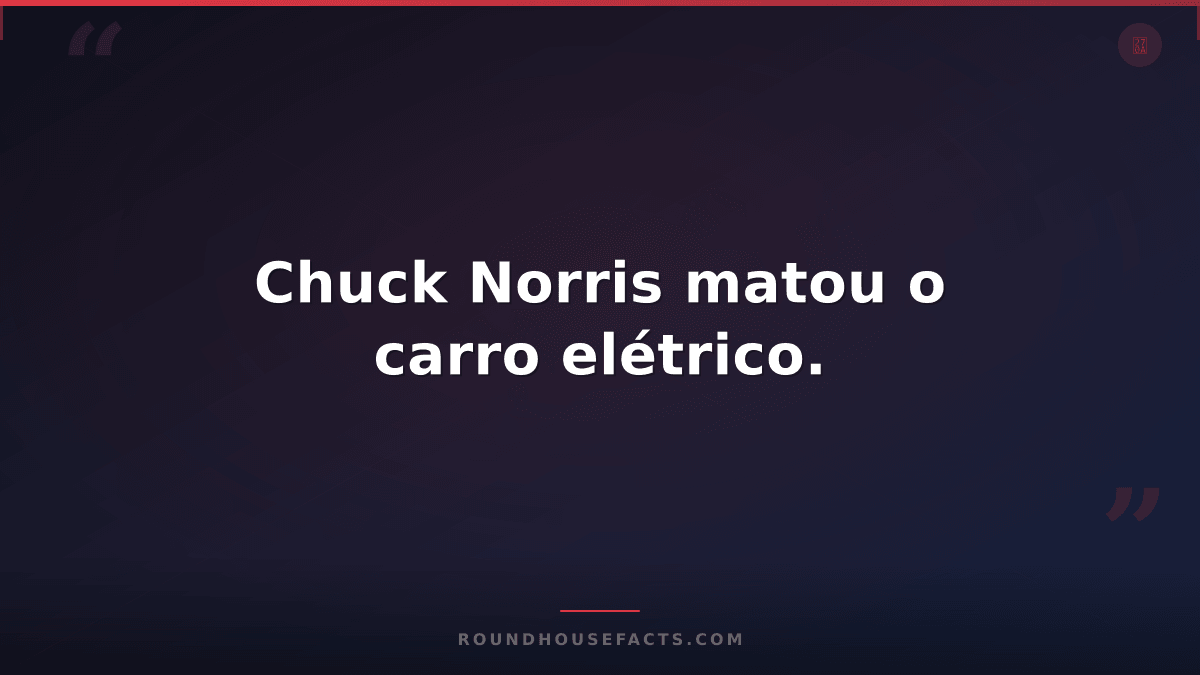 Chuck Norris Fact — Chuck Norris matou o carro elétrico.