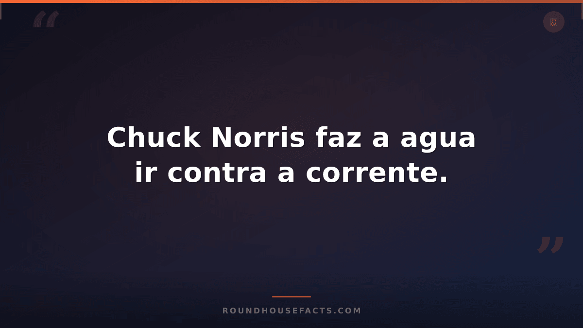 Chuck Norris Fact — Chuck Norris faz a agua ir contra a corrente.