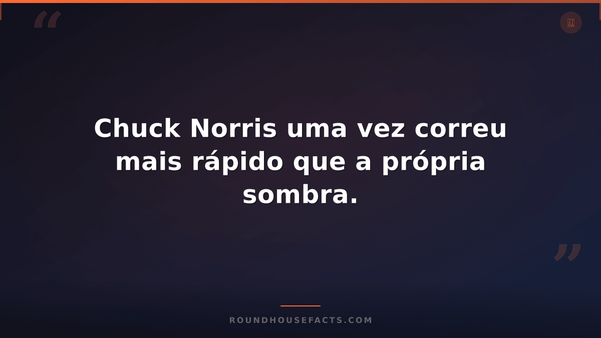 Chuck Norris Fact — Chuck Norris uma vez correu mais rápido que a própria sombra