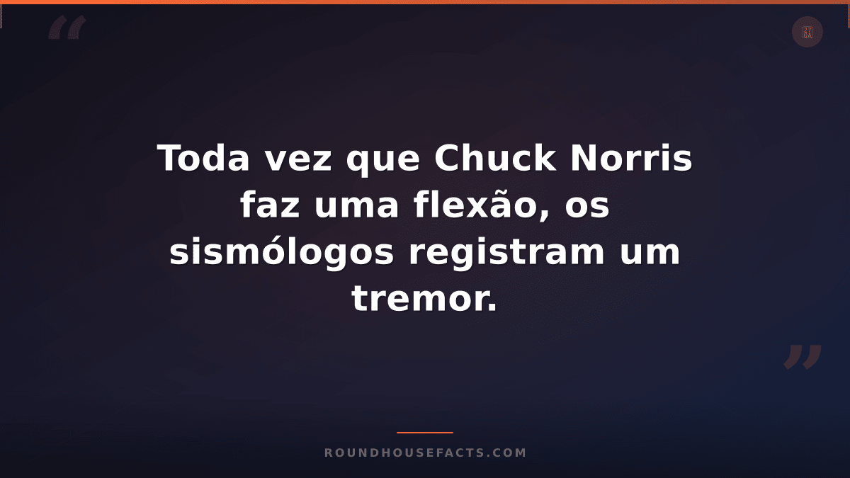 Chuck Norris Fact — Toda vez que Chuck Norris faz uma flexão, os sismólogos regi
