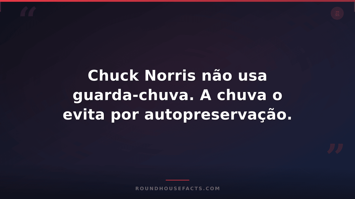 Chuck Norris Fact — Chuck Norris não usa guarda-chuva. A chuva o evita por autop