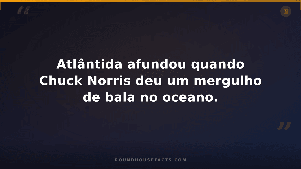 Chuck Norris Fact — Atlântida afundou quando Chuck Norris deu um mergulho de bal
