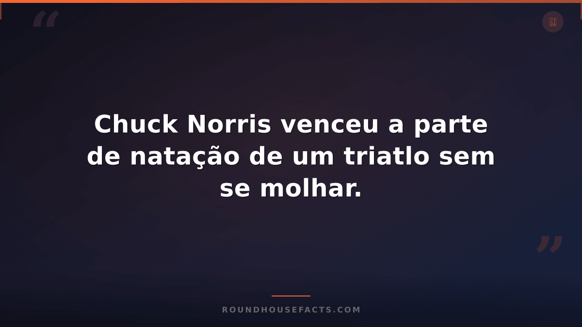 Chuck Norris Fact — Chuck Norris venceu a parte de natação de um triatlo sem se