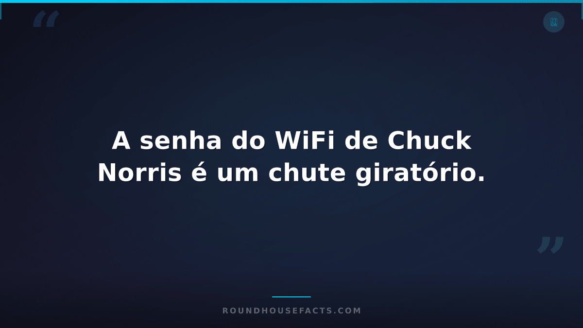 Chuck Norris Fact — A senha do WiFi de Chuck Norris é um chute giratório.