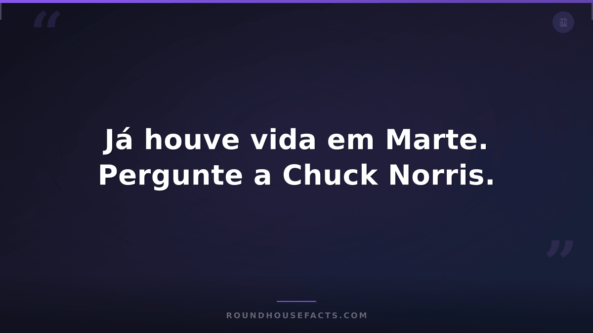 Chuck Norris Fact — Já houve vida em Marte. Pergunte a Chuck Norris.